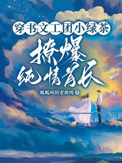 糊咖茶又媚，大佬私下哄著求親親/穿書，文工團小綠茶撩爆純情首長